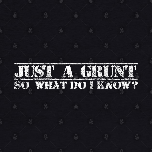 Infantry Soldier - Just A Grunt What Do I Know? Army Humor Text by Battlefields